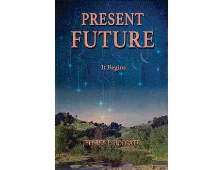 Livro PRESENT FUTURE It Begins A healing of a planet and a journey of the heart and soul. de JEFFREY E HOLGATE (Inglês)