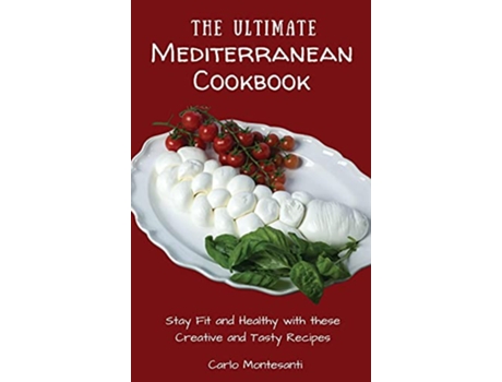Livro The Ultimate Mediterranean Cookbook Stay Fit and Healthy with these Creative and Tasty Recipes de Carlo Montesanti (Inglês)