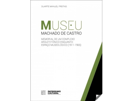 Livro Museu Machado De Castro: Memorial De Um Complexo Arquitetónico Enquanto Espaço Museolçogico 1911-1965 de Duarte Manuel Freitas (Português)