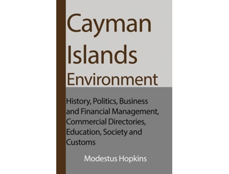 Livro Cayman Islands Environment: History, Politics, Business and Financial Management, Commercial Directories, Education, Society and Customs de Modestus Hopkins ( Inglês )