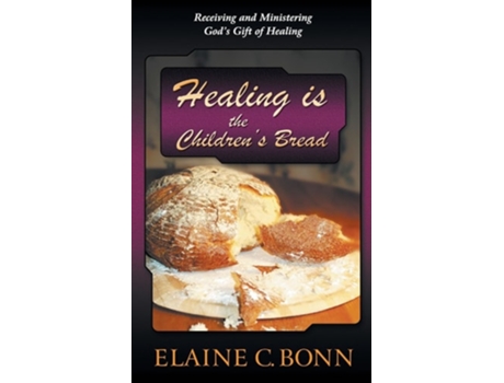 Livro Healing is the Childrens Bread Receiving and Ministering Gods Gift of Healing de Elaine C Bonn (Inglês)