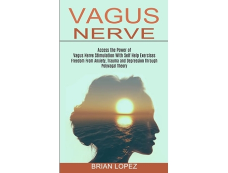 Livro Vagus Nerve Freedom From Anxiety, Trauma and Depression Through Polyvagal Theory de Brian Lopez (Inglês)