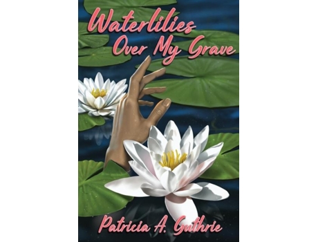 Livro Waterlilies Over My Grave De Guthrie, Patricia Et Al. (inglês)