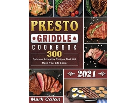 Livro Presto Griddle Cookbook 2021 300 Delicious Amp Healthy Recipes That Will Make Your Life Easier De Mark Colon (inglês)