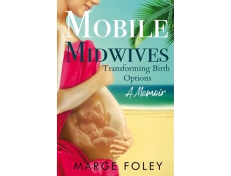 Livro Mobile Midwives Transforming Birth Options De Marge Foley (inglês)