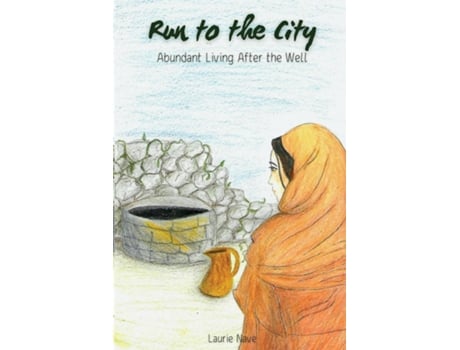 Livro Run To The City Abundant Living After The Well Abundant Living After The Well De Laurie Nave (inglês)