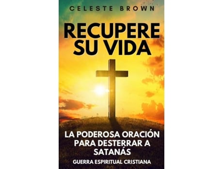 Livro Recupere Su Vida La Poderosa Oración Para Desterrar A Satanás De Celeste Brown (inglês)