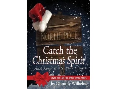 Livro Catch The Christmas Spirit: And Keep It All Year Long (Never Too Late for Joyful Living) Dorothy Wilhelm (Inglês)