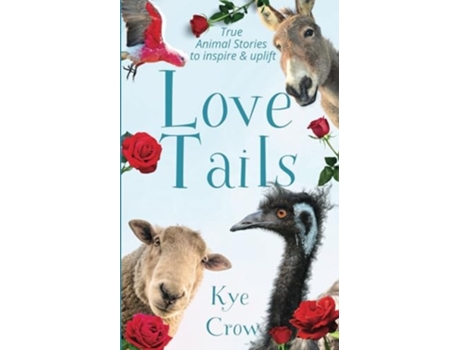 Livro Love Tails True Animal Stories to Inspire amp Uplift de Kye Crow (Inglês)