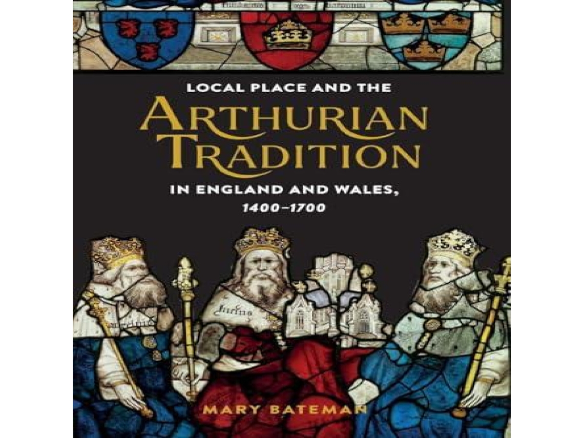 Livro Local Place and the Arthurian Tradition in England and Wales 1400-1700 de Mary Bateman (Inglês)
