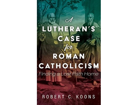 Livro A Lutherans Case for Roman Catholicism de Robert C Koons (Inglês)