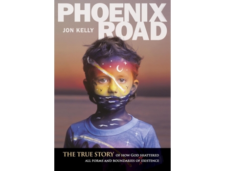 Livro Phoenix Road The True Story Of How God Shattered All Forms And Boundaries Of My Existence De Jon Kelly (inglês)
