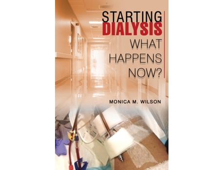 Livro STARTING DIALYSIS WHAT HAPPENS NOW? de Monica M Wilson (Inglês)