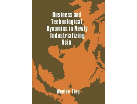 Livro Business and Technological Dynamics in Newly Industrializing Asia de Wenlee Ting (Inglês)