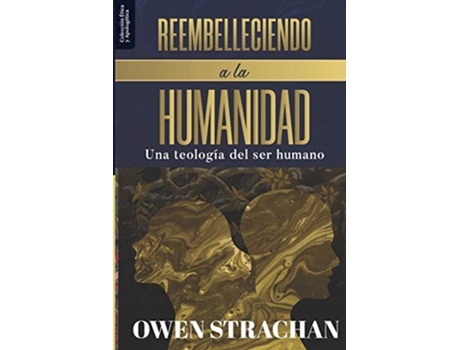 Livro Reembelleciendo a la Humanidad Una teologia del ser humano Etica Y Apologetica Spanish Edition de Dr Owen Strachan (Espanhol)