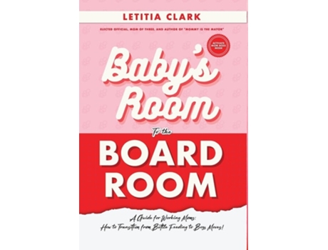 Livro Babys Room to the BoardRoom A Guide for Working Moms How to Transition from Bottle Feeding to Boss Moves! de Letitia Clark (Inglês - Capa Dura)