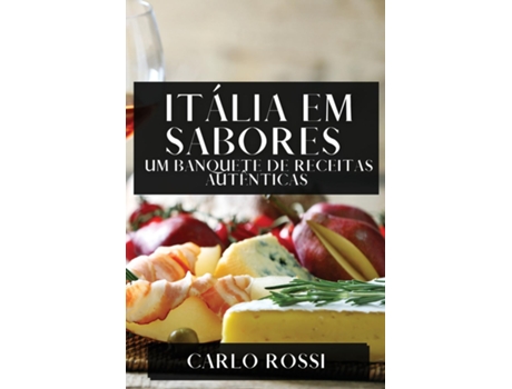 Livro Itália em Sabores Um Banquete de Receitas Autênticas de Carlo Rossi (Inglês)