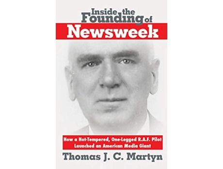 Livro Inside The Founding Of Newsweek How a HotTempered OneLegged RAF Pilot Launched an American Media Giant de Thomas JC Martyn (Inglês)