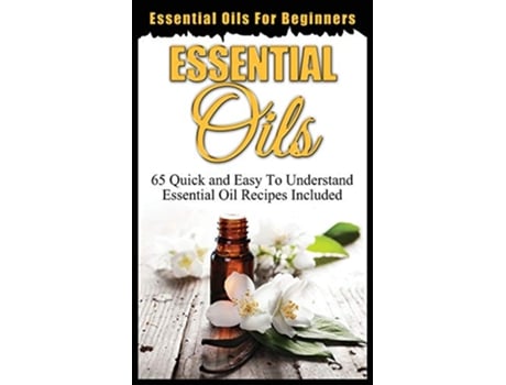 Livro Essential Oils for Beginners Quick and Easy to Understand Essential Oil Recipes Included de Ethan Oxford (Inglês)