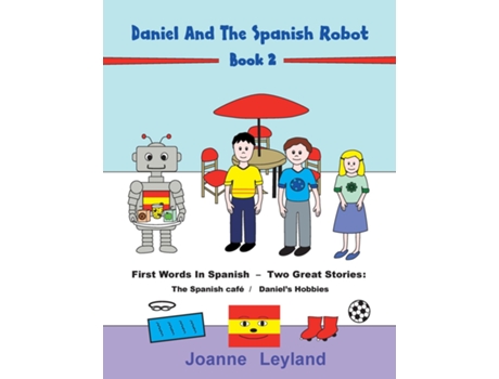 Livro Daniel And The Spanish Robot - Book 2 First Words In Spanish - Two Great Stories The Spanish Café / Daniels Hobbies De Joanne Leyland (inglês)