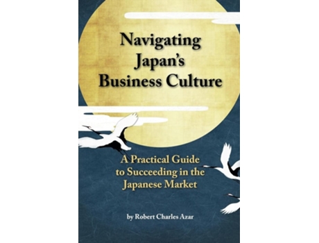 Livro Navigating Japan's Business Culture: A Practical Guide to Succeeding in the Japanese Market de Robert Charles Azar ( Inglês )