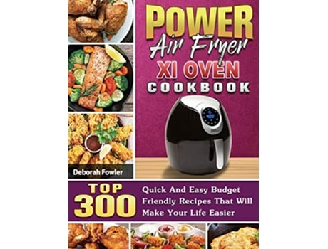 Livro Power Air Fryer Xl Oven Cookbook TOP 300 Quick And Easy Budget Friendly Recipes That Will Make Your Life Easier de Deborah Fowler (Inglês)