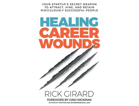 Livro Healing Career Wounds Your Startup’s Secret Weapon to Attract Hire and Retain Ridiculously Successful People de Rick Girard (Inglês)