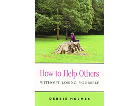 Livro How to Help Others Without Losing Yourself de Debbie Holmes (Inglês)
