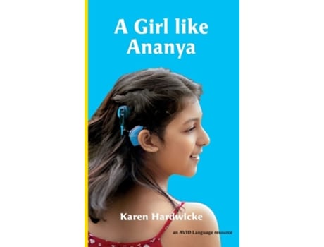 Livro A Girl Like Ananya The True Life Story Of An Inspirational Girl Who Is Deaf And Wears Cochlear Implants De Karen Hardwicke (inglês - Capa Dura)