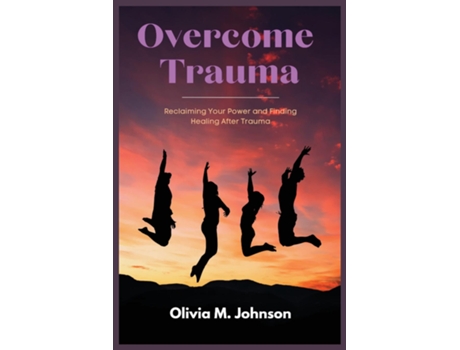 Livro Overcome Trauma Reclaiming Your Power and Finding Healing After Trauma de Johnson, Olivia et al. (Inglês)