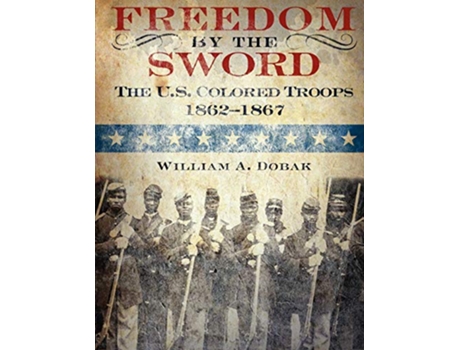 Livro Freedom by the Sword The US Colored Troops 18621867 CMH Publication 30241 de William A Dobak US Army Center of Military History (Inglês)