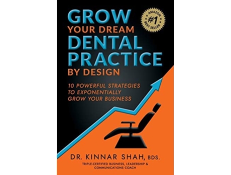 Livro Grow Your Dream Dental Practice By Design 10 Powerful Strategies To Exponentially Grow Your Business De Kinnar Shah (inglês)
