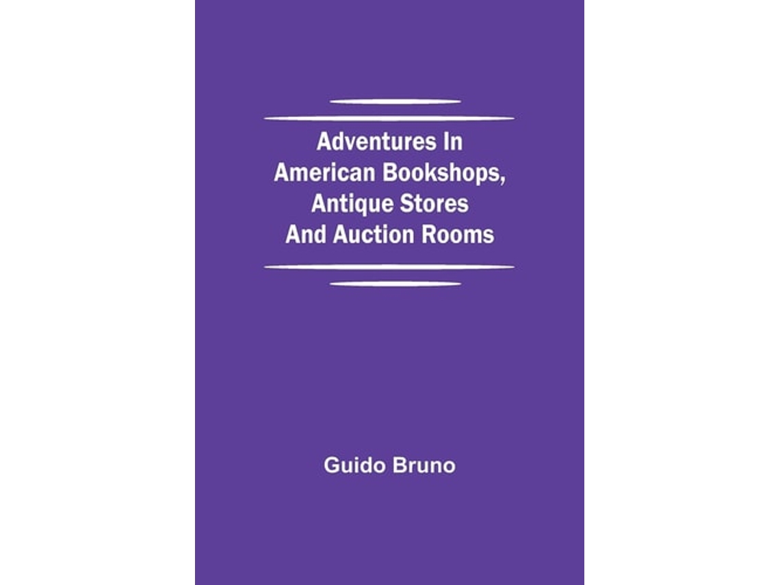 Livro Adventures In American Bookshops, Antique Stores And Auction Rooms De Guido Bruno (inglês)
