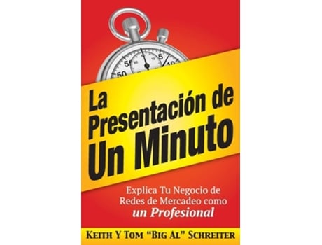 Livro La Presentación De Un Minuto Explica Tu Negocio De Redes De Mercadeo Como Un Profesional De Keith Schreiter E Tom 'big Al' Schreiter (espanhol)