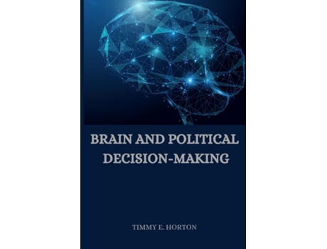 Livro Brain and Political Decision-Making de Timmy E Horton (Inglês)
