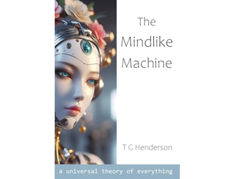 Livro The Mindlike Machine A Universal Theory of Everything de T G Henderson (Inglês)