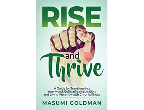 Livro Rise and Thrive A Guide for Transforming Your Mood Cultivating Inspiration and Living Vibrantly with Chronic Illness de Masumi Goldman (Inglês)