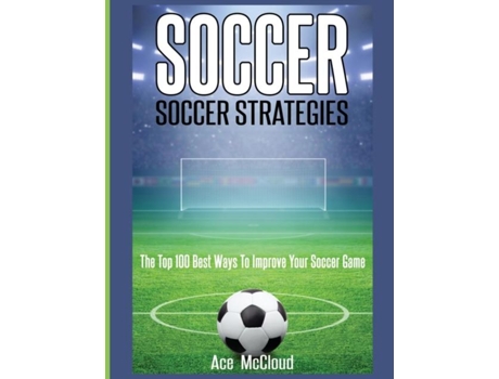 Livro Soccer Soccer Strategies The Top 100 Best Ways To Improve Your Soccer Game De Ace Mccloud (inglês)