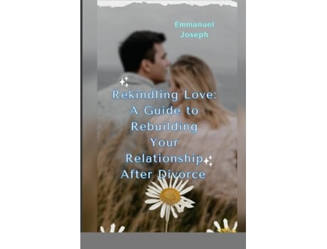 Livro Rekindling Love A Guide to Rebuilding Your Relationship After Divorcequot de Emmanuel Joseph (Inglês)