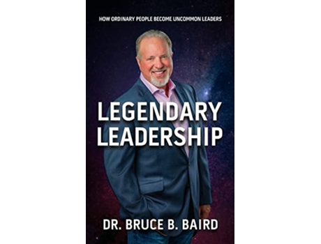 Livro Legendary Leadership How Ordinary People Become Uncommon Leaders de Dr Bruce B Baird (Inglês)