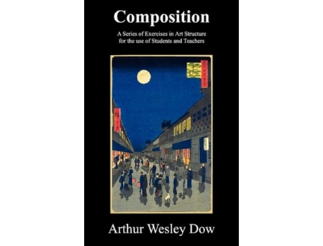 Livro Composition: A Series of Exercises in Art Structure for the Use of Students and Teachers de Arthur Wesley Dow ( Inglês )