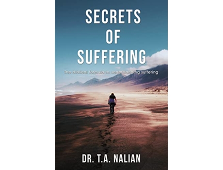 Livro The Secrets of Suffering The Biblical Formula to Understanding Suffering de TA Nalian (Inglês)