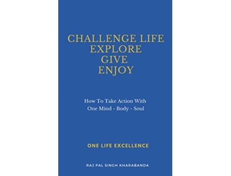 Livro Challenge Life Explore Give Enjoy How To Take Action With One Mind Body Soul de Raj Pal Singh Kharabanda (Inglês)