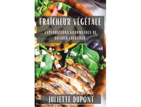 Livro Fraîcheur Végétale Explorations Gourmandes de Salades Créatives de Juliette Dupont (Inglês)