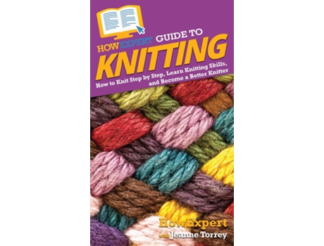 Livro Howexpert Guide To Knitting How To Knit Step By Step, Learn Knitting Skills, And Become A Better Knitter De Howexpert (inglês)