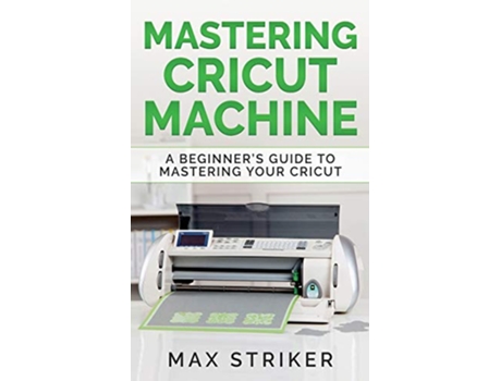 Livro Mastering Cricut Machine A Beginners Guide to Mastering Your Cricut de Striker Max (Inglês)