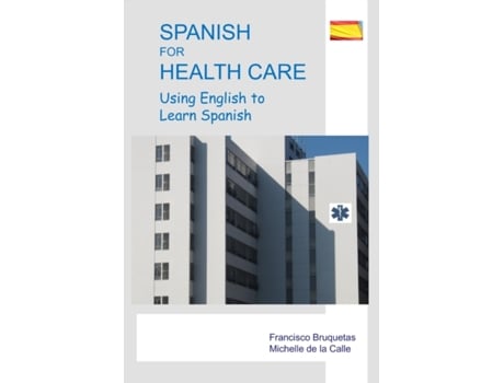 Livro Spanish for Health Care: Using English to Learn Spanish Francisco Bruquetas, Michelle De la Calle (Inglês)