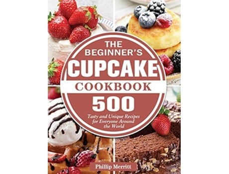 Livro The Beginners Cupcake Cookbook De Phillip Merritt (inglês - Capa Dura)