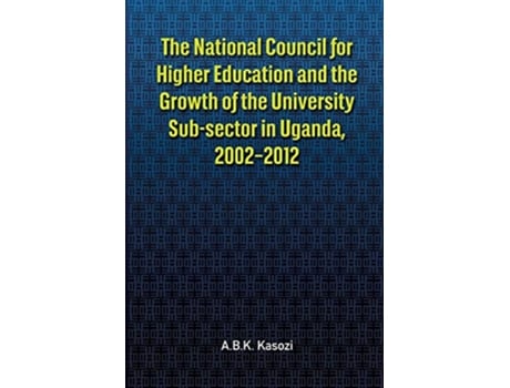 Livro The National Council for Higher Education and the Growth of the University Subsector in Uganda 20022012 de ABK Kasozi (Inglês)