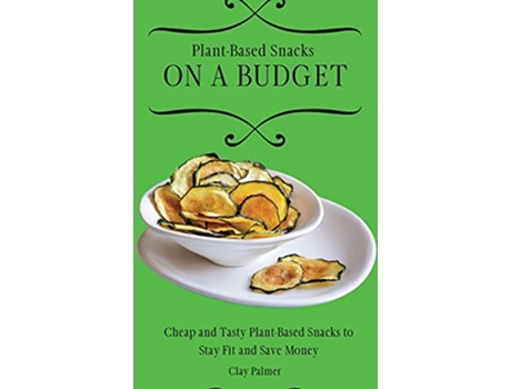 Livro PlantBased Snacks on a Budget Cheap and Tasty PlantBased Snacks to Stay Fit and Save Money de Clay Palmer (Inglês)